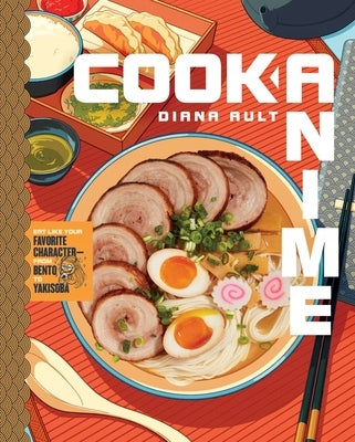 Koch-Anime: Essen Sie wie Ihr Lieblingscharakter – von Bento bis Yakisoba: Ein Kochbuch