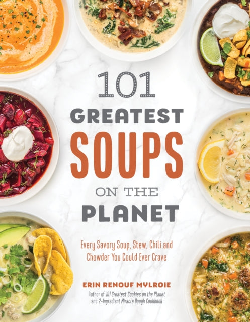 Die 101 besten Suppen der Welt: alle herzhaften Suppen, Eintöpfe, Chilis und Suppen, nach denen Sie sich sehnen
