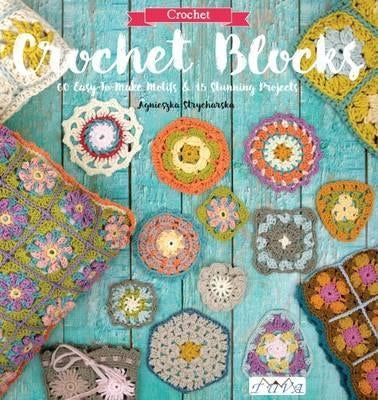 Crochet Blocks: 60 Easy-to-Make Motifs & 15 Stunning Projects