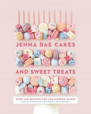 Jenna Rae Kuchen und süße Leckereien: Über 100 Rezepte für den modernen Bäcker