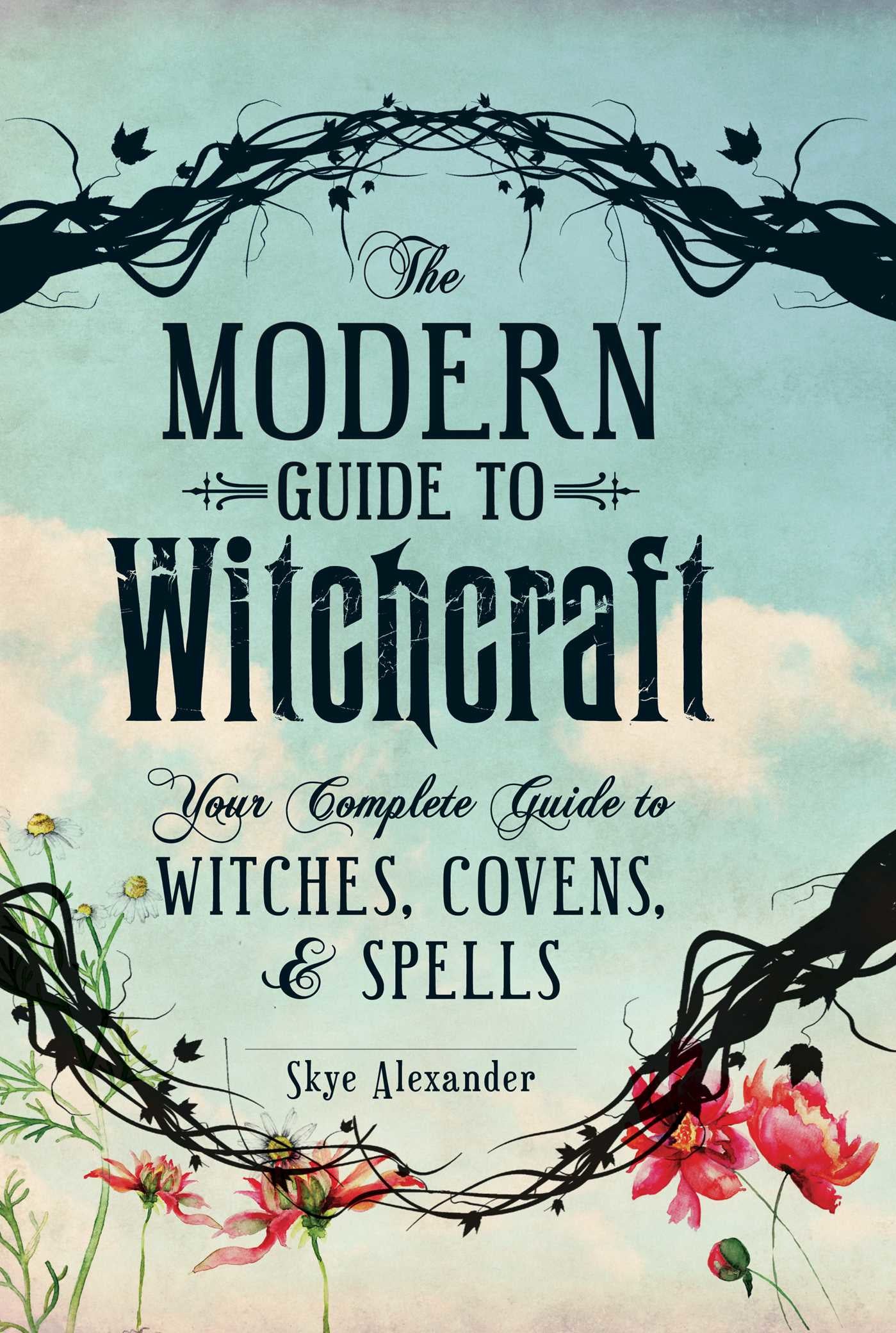 Modern Guide to Witchcraft: Your Complete Guide to Witches, Covens, and Spells