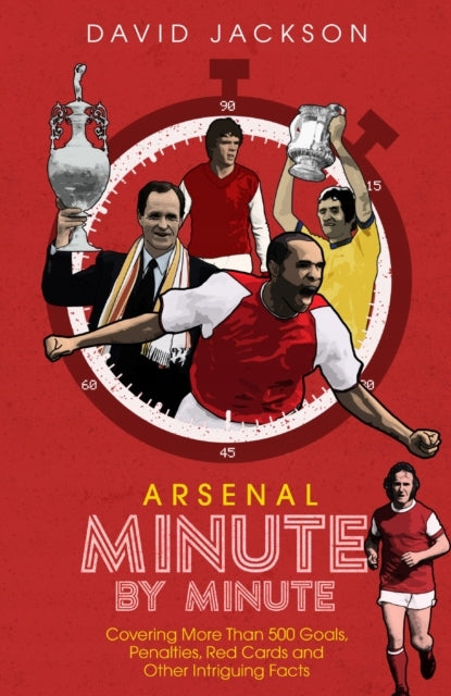 Arsenal Fc Minute by Minute: The Gunners' Most Historic Moments