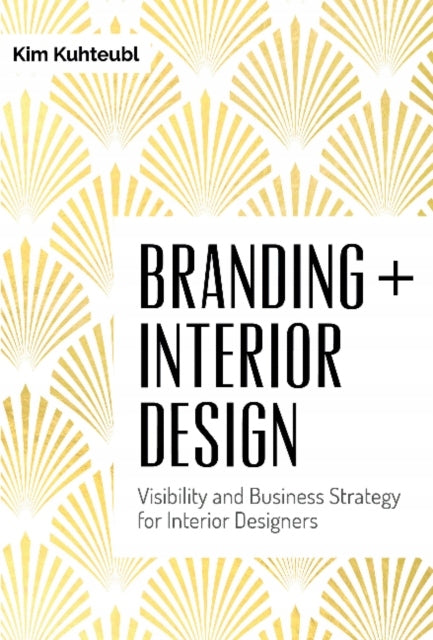 Branding Interior Design: Visibilty and Business Strategy for Interior Designers: Visibilty and Business Strategy for Interior Designers