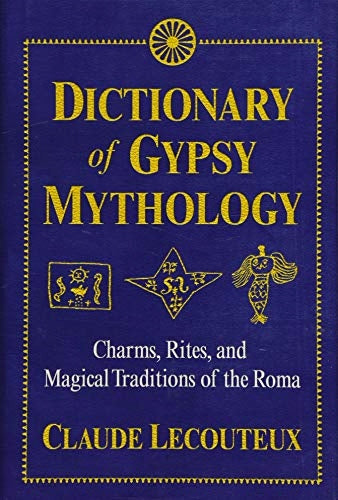 Dictionary of Gypsy Mythology: Charms, Rites, and Magical Traditions of the Roma