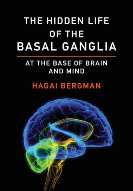 The Hidden Life of the Basal Ganglia At the Base of Brain and Mind
