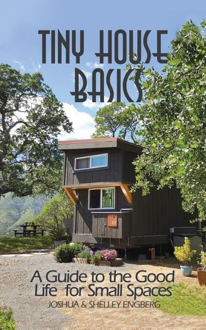 Tiny House Basics: Living the Good Life in Small Spaces (Tiny Homes, Home Improvement Book, Small House Plans)