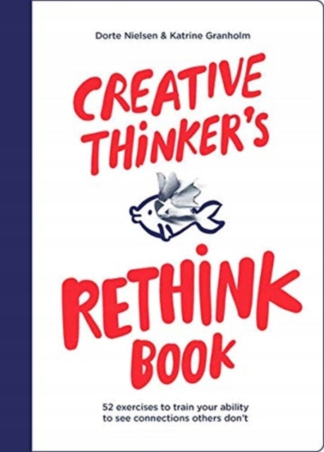 Das Rethink-Buch für kreative Denker: 52 Übungen, um Ihre Fähigkeit zu trainieren, Zusammenhänge zu erkennen, die andere nicht sehen