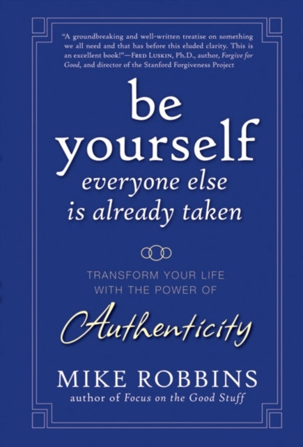 Be Yourself, Everyone Else is Already Taken: Transform Your Life with the Power of Authenticity