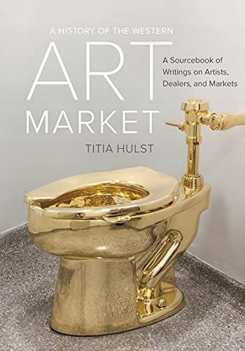History of the Western Art Market: A Sourcebook of Writings on Artists, Dealers, and Markets