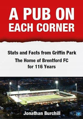 Pub on Each Corner: Stats and Facts from Griffin Park - The Home of Brentford FC for 116 Years