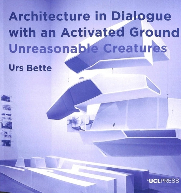 Architecture in Dialogue with an Activated Ground: Unreasonable Creatures