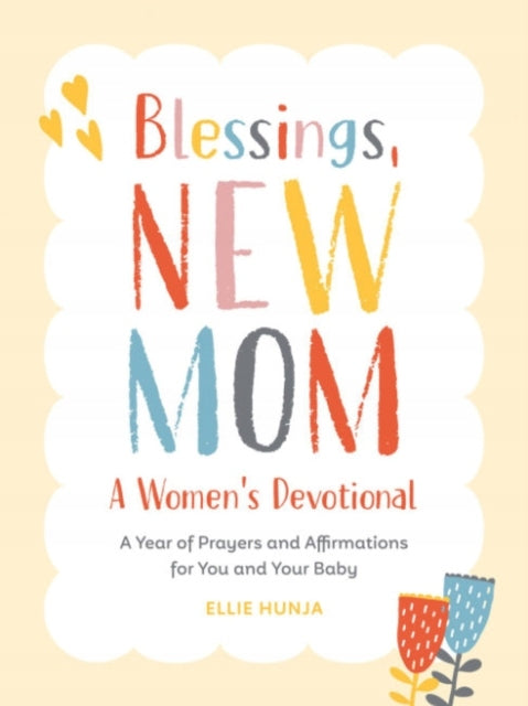 Blessings, New Mom: a Women's Devotional: A Year of Prayers and Affirmations for You and Your Baby
