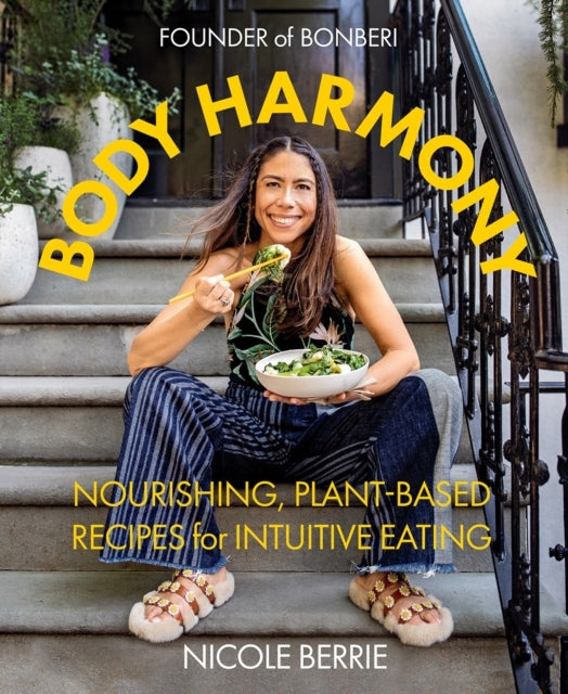 Body Harmony: Nourishing, Plant-Based Recipes for Intuitive Eating: Nourishing, Plant-Based Recipes for Intuitive Eating