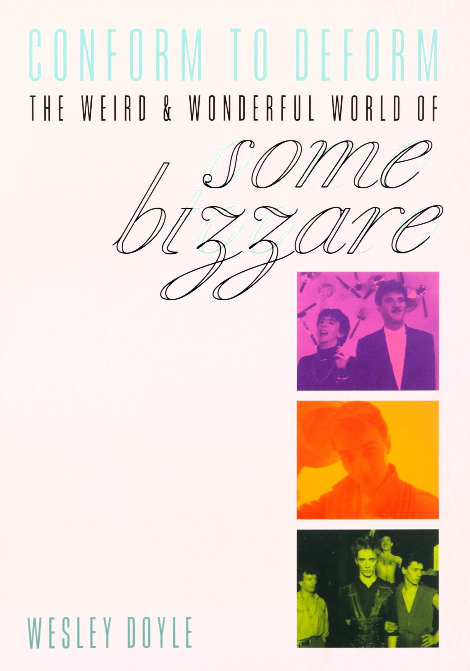 Conform To Deform: The Weird And Wonderful World Of Some Bizzare