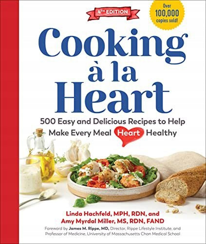 Kochen a la Heart: 425 einfache und köstliche Rezepte, um jede Mahlzeit herzgesund zu machen 4. Auflage.