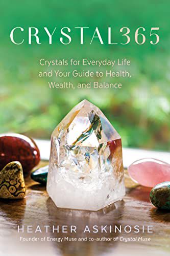CRYSTAL365: Kristalle für den Alltag und Ihr Leitfaden für Gesundheit, Wohlstand und Ausgeglichenheit