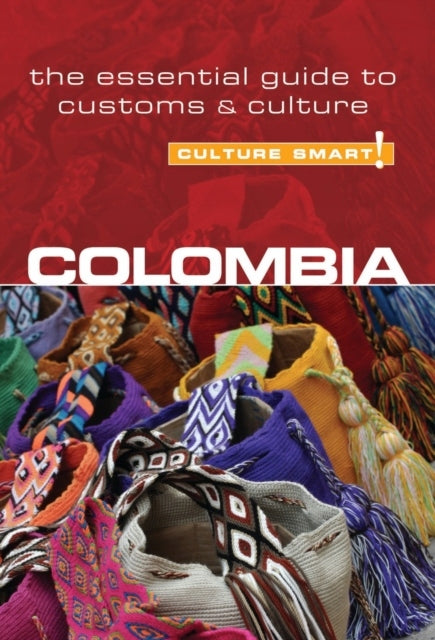 Colombia - Culture Smart! The Essential Guide to Customs & Culture: The Essential Guide to Customs and Culture