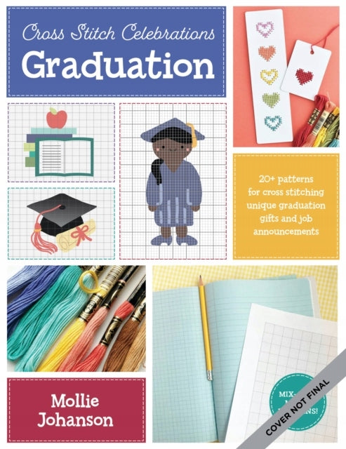 Cross Stitch Celebrations: Graduation: 35plus patterns for cross stitching unique graduation-themed announcements and gifts, Volume 2