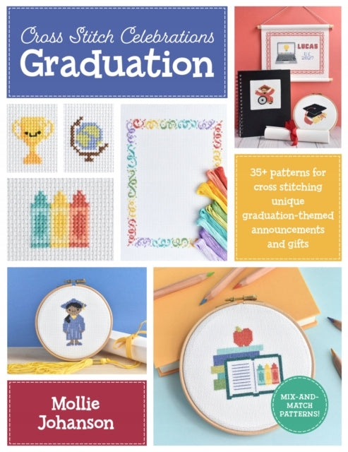 Cross Stitch Celebrations: Graduation: 35plus patterns for cross stitching unique graduation-themed announcements and gifts, Volume 2