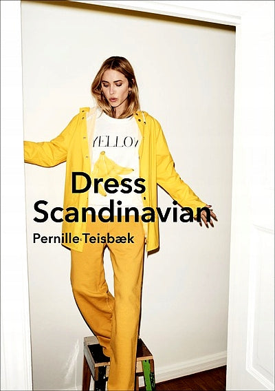 Dress Scandinavian: Style your Life and Wardrobe the Danish Way