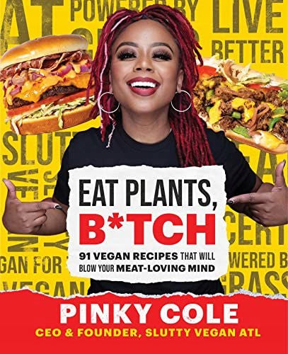 Iss Pflanzen, Schlampe: 91 vegane Rezepte, die deinen Fleischliebhaber umhauen werden