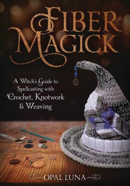Fiber Magick: Ein Leitfaden für Hexen zum Zaubern mit Häkeln, Knüpfen und Weben