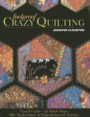 Foolproof Crazy Quilting: Visual Guide-25 Stitch Maps * 100plus Embroidery & Embellishment Stitches