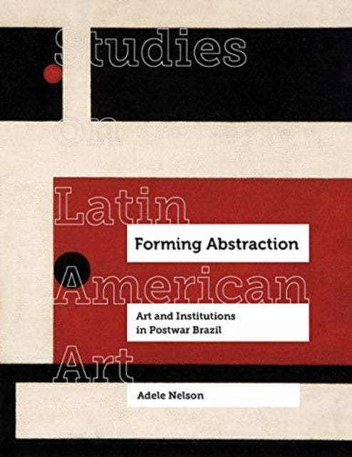 Abstraktion bilden: Kunst und Institutionen im Brasilien der Nachkriegszeit
