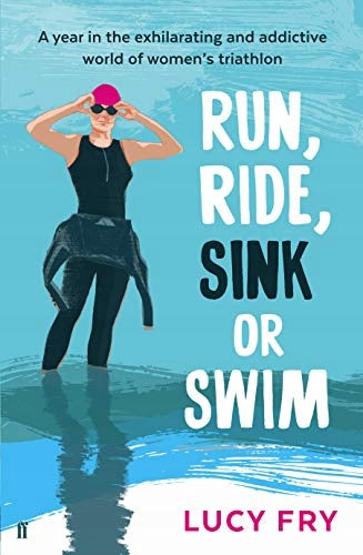 Run, Ride, Sink or Swim: A year in the exhilarating and addictive world of women's triathlon Main
