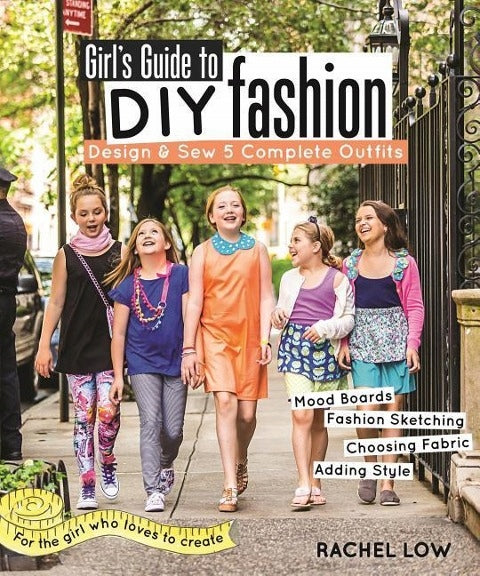 Girl's Guide to DIY Fashion: Design & Sew 5 Complete Outfits - Mood Boards - Fashion Sketiching - Choosing Fabric - Adding Style
