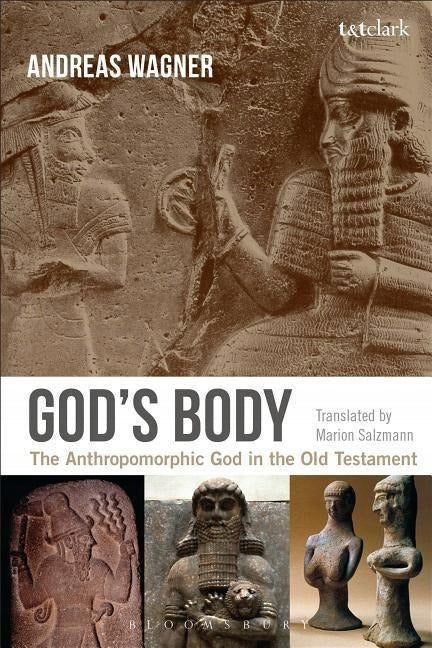 Gottes Körper: Der anthropomorphe Gott im Alten Testament