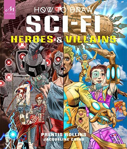 How to Draw Sci-Fi Heroes and Villains: Brainstorm, Design, and Bring to Life Teams of Cosmic Characters, Atrocious Androids, Celestial Creatures and Much, Much More!