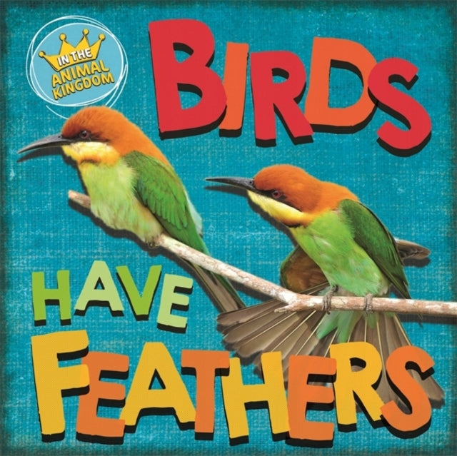 In the Animal Kingdom: Birds Have Feathers Illustrated edition