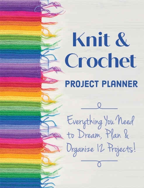 Strick- und Häkelprojektplaner: Alles, was Sie zum Träumen, Planen und Organisieren von 12 Projekten brauchen!