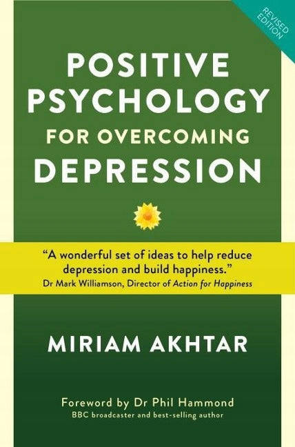 Positive Psychology for Overcoming Depression: Self-help Strategies to Build Strength, Resilience and Sustainable 2nd Revised edition