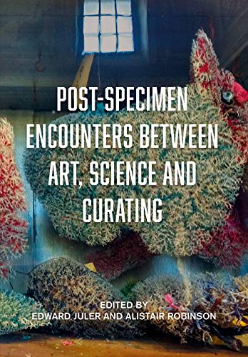Post-Specimen-Begegnungen zwischen Kunst, Wissenschaft und Kuratieren: Kunstpraxis und Objekthaftigkeit durch wissenschaftliche Sammlungen neu denken