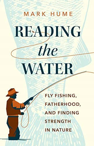 Das Wasser lesen: Angeln, Vaterschaft und Kraft in der Natur finden