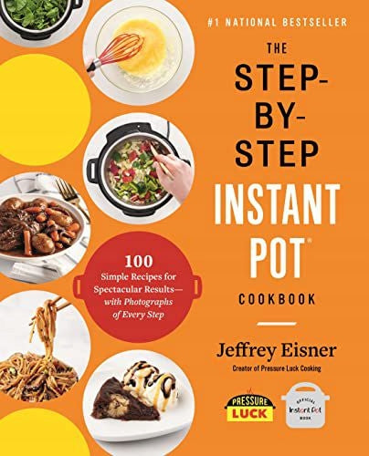 Schritt-für-Schritt-Instant-Pot-Kochbuch: 100 einfache Rezepte für spektakuläre Ergebnisse – mit Fotos von jedem Schritt