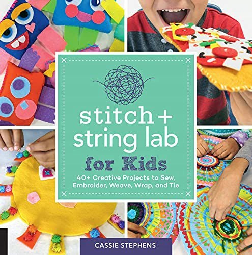 Stitch and String Lab for Kids: 40plus Creative Projects to Sew, Embroider, Weave, Wrap, and Tie, Volume 21