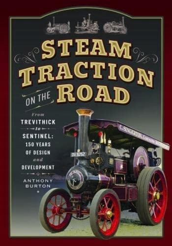 Dampftraktion auf der Straße: Von Trevithick zu Sentinel: 150 Jahre Design und Entwicklung