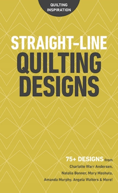 Straight-Line Quilting Designs: 75plus Designs from Charlotte Warr Andersen, Natalia Bonner, Mary Mashuta, Amanda Murphy, Angela Walters & More!