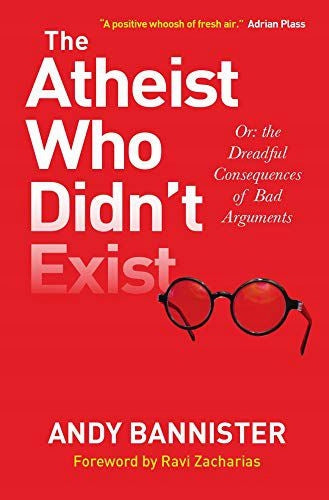 Atheist Who Didn't Exist: Or the Dreadful Consequences of Bad Arguments New edition