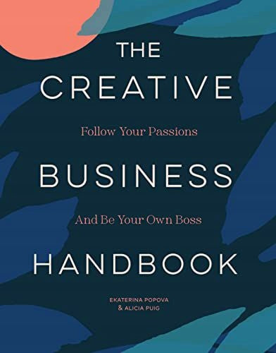 Creative Business Handbook: Follow Your Passions and Be Your Own Boss