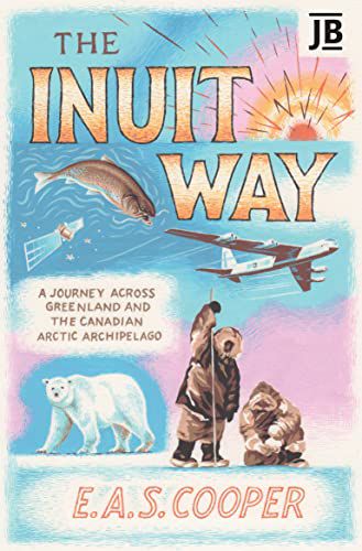 Inuit Way: A Journey across Greenland and the Canadian Arctic Archipelago