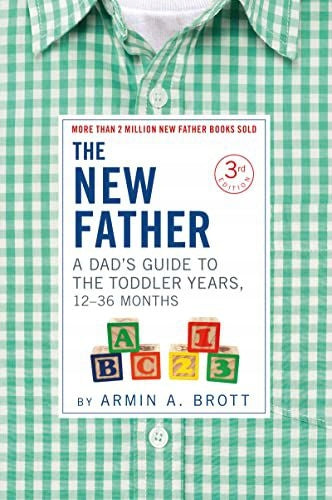 New Father: A Dad's Guide to The Toddler Years, 12-36 Months Third Edition