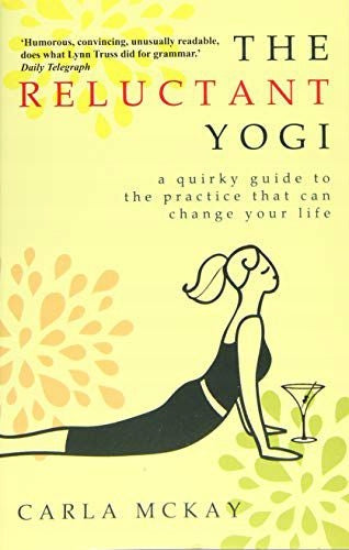 Reluctant Yogi: A Sane Guide to the Practice that Can Change Your Life