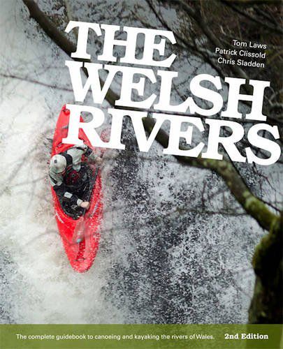 Welsh Rivers: The Complete Guidebook to Canoeing and Kayaking the Rivers of Wales 2nd Revised edition