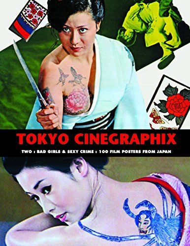 Tokyo Cinegraphix Two: Bad Girls & Sexy Crime: 100 Film Posters From Japan