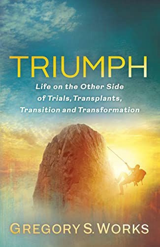 Triumph: Leben auf der anderen Seite von Prüfung, Transplantationen, Übergang und Transformation