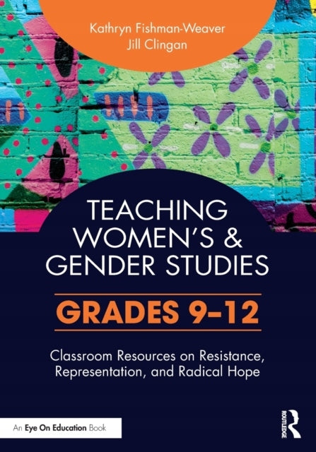Teaching Women's and Gender Studies: Classroom Resources on Resistance, Representation, and Radical Hope (Grades 9-12)